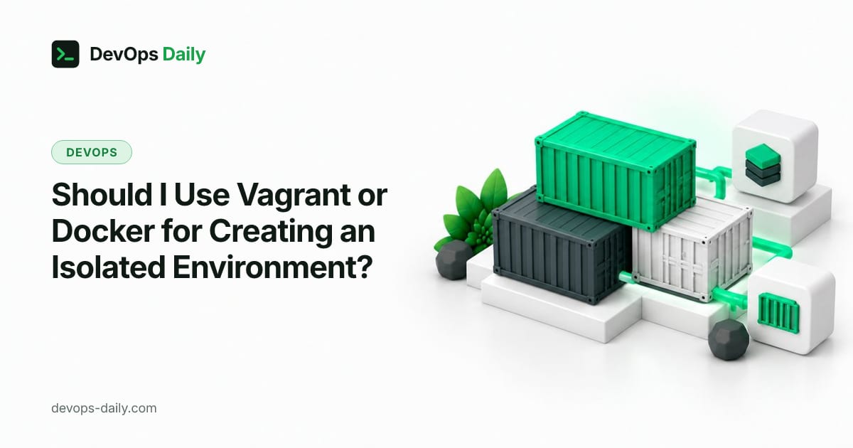 Should I Use Vagrant or Docker for Creating an Isolated Environment?